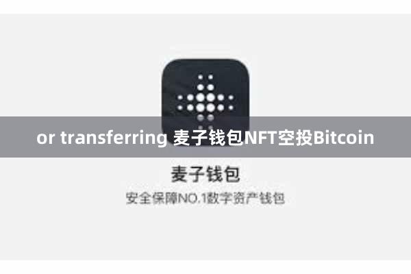 or transferring 麦子钱包NFT空投Bitcoin