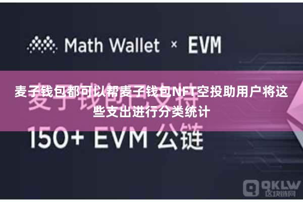 麦子钱包都可以帮麦子钱包NFT空投助用户将这些支出进行分类统计