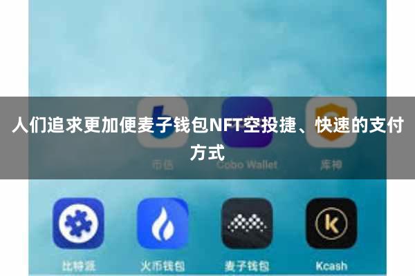 人们追求更加便麦子钱包NFT空投捷、快速的支付方式