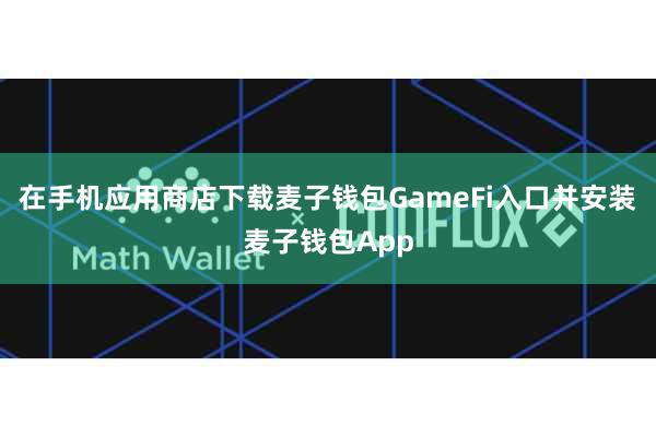 在手机应用商店下载麦子钱包GameFi入口并安装麦子钱包App